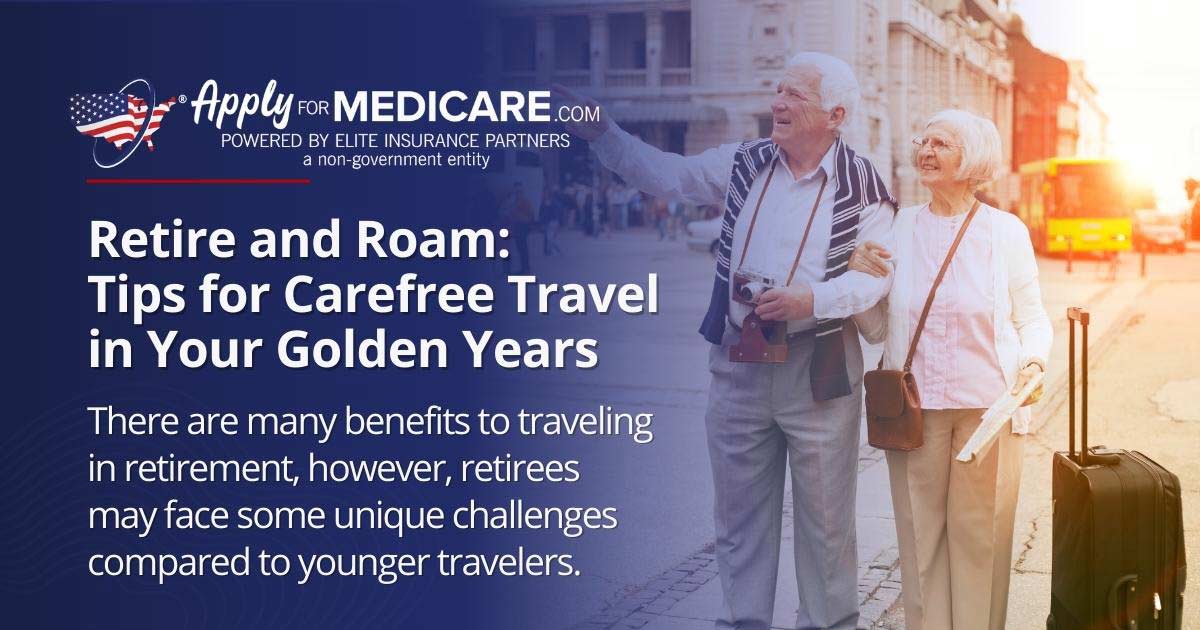 Retire and Roam: Tips for Carefree Travel in Your Golden Years